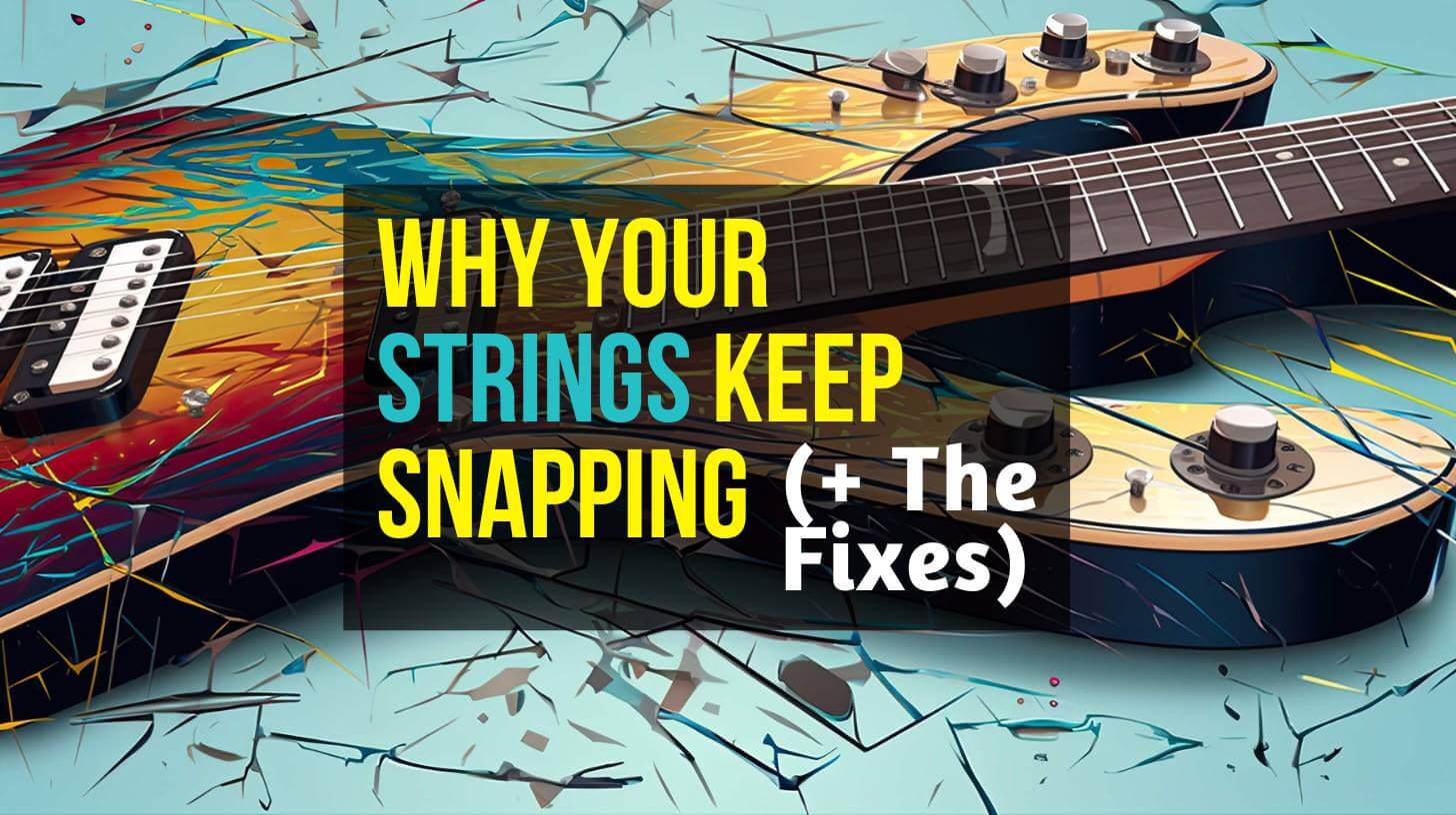 Reason-Why-Your-Guitar-Strings-Are-Breaking Often Snapping fix why