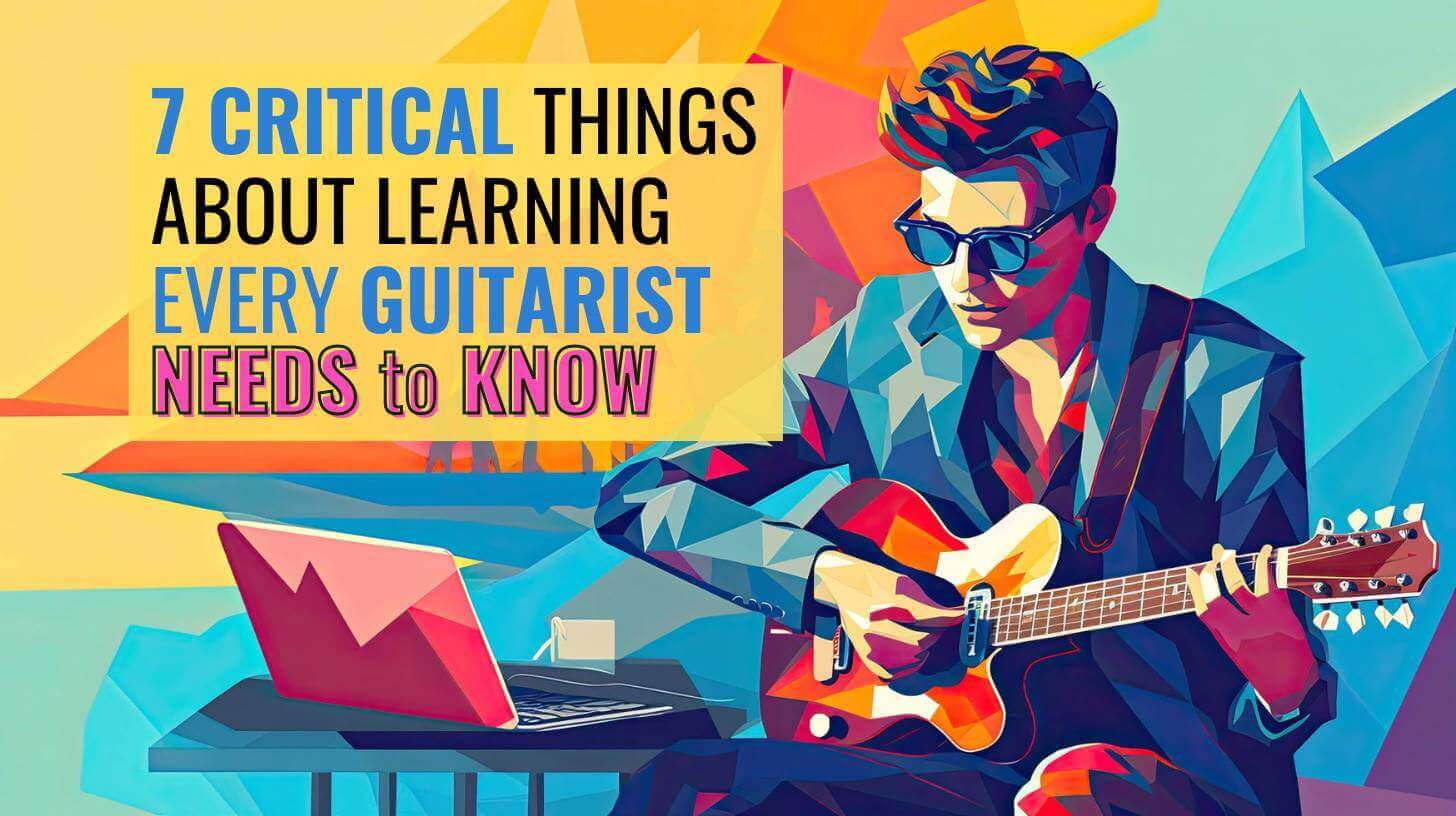 How-To-Learn-Guitar-7-Critical-Tips-For-Beginners, beginner guitar advice, how to learn guitar proper, right way to play guitar, lessons beginners guitar, guitar hacks